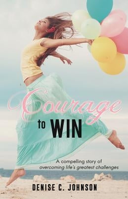 Courage to Win by Johnson, Denise C.