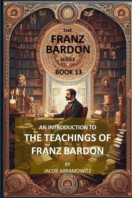 An Introduction to the Teachings of Franz Bardon by Abramowitz, Jacob