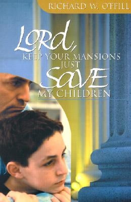 Lord, Keep You Mansions--Just Save My Children by O'Ffill, Richard W.