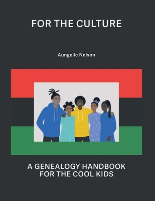 For The Culture: A Genealogy Handbook For The Cool Kids by Nelson, Aungelic