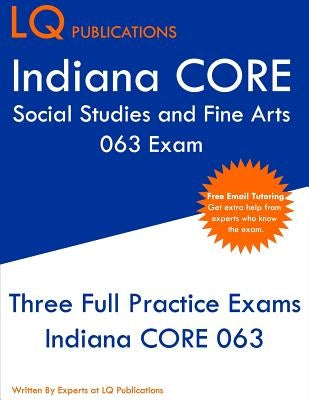 Indiana CORE Social Studies and Fine Arts 063 Exam: Indiana CORE Elementary Education Generalist - Three Practice Tests by Publications, Lq
