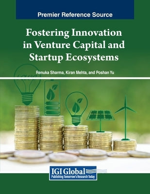 Fostering Innovation in Venture Capital and Startup Ecosystems by Sharma, Renuka