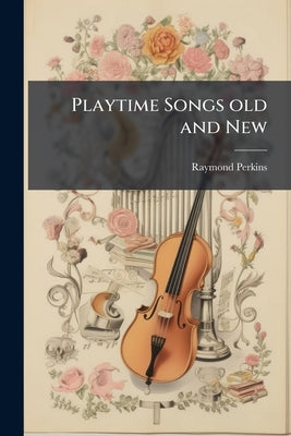 Playtime Songs old and New by Perkins, Raymond