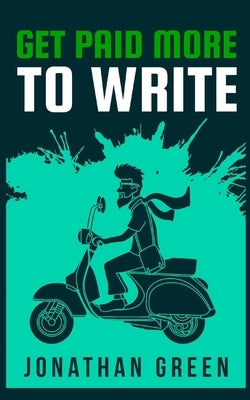 Get Paid More to Write: How to Go from Pennies to Dollars for Your Words by Fogliata, Alice
