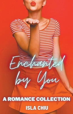 Enchanted by You: A Romance Collection by Chiu, Isla