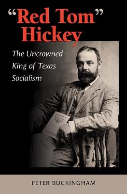 Red Tom Hickey, Volume 48: The Uncrowned King of Texas Socialism by Buckingham, Peter