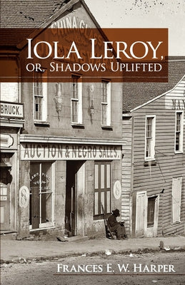 Iola Leroy, Or, Shadows Uplifted by Harper, Frances E. W.