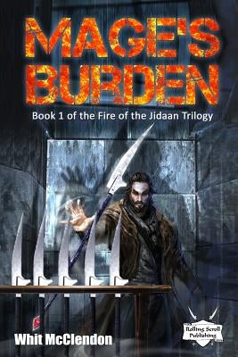 Mage's Burden: Book 1 of the Fire of the Jidaan Trilogy by McClendon, Whit