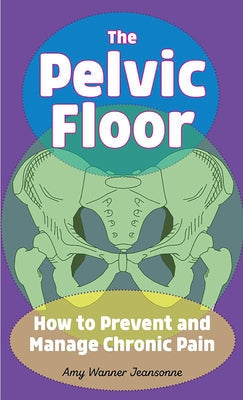 The Pelvic Floor: How to Prevent and Manage Chronic Pain by Wanner Jeansonne, Amy