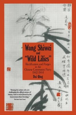 Wang Shiwei and Wild Lilies: Rectification and Purges in the Chinese Communist Party 1942-1944 by Qing, Dai
