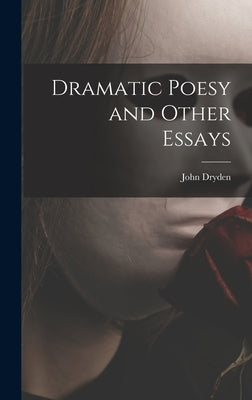 Dramatic Poesy and Other Essays by Dryden, John 1631-1700