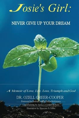 Josie's Girl: Never Give Up Your Dream: A Memoir of Love, Life, Loss, Triumph, and Love by McKinney, Ph. D. D. D. Bishop George Dal