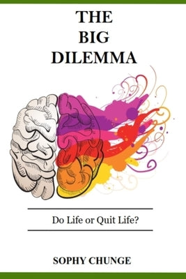 The Big Dilemma: Do Life or Quit Life? by Chunge, Sophy