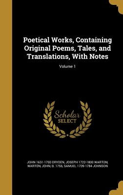 Poetical Works, Containing Original Poems, Tales, and Translations, With Notes; Volume 1 by Dryden, John 1631-1700