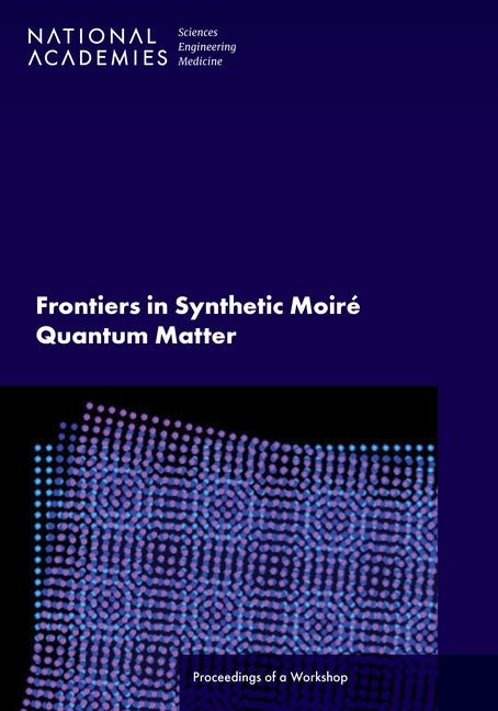 Frontiers in Synthetic Moir? Quantum Matter: Proceedings of a Workshop by National Academies of Sciences Engineeri
