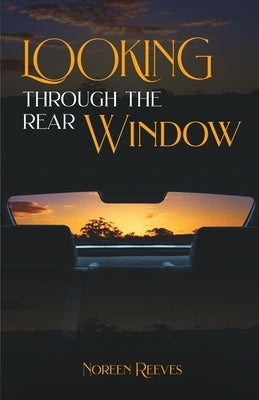 Looking Through the Rear Window by Reeves, Noreen