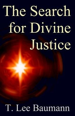 The Search for Divine Justice by Baumann, T. Lee