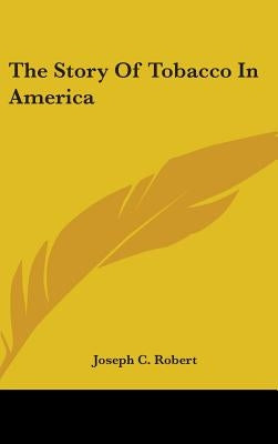 The Story of Tobacco in America by Robert, Joseph C.