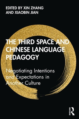 The Third Space and Chinese Language Pedagogy: Negotiating Intentions and Expectations in Another Culture by Zhang, Xin