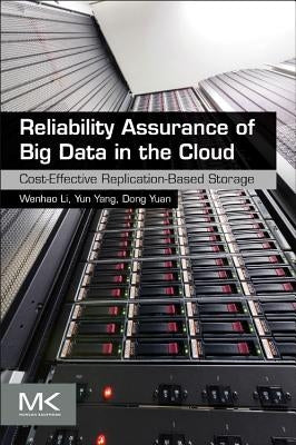 Reliability Assurance of Big Data in the Cloud: Cost-Effective Replication-Based Storage by Yang, Yun