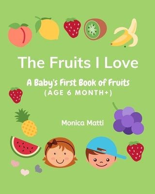 The Fruits I Love: A Baby's First Book of Fruits by Matti, Monica