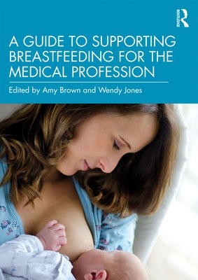 A Guide to Supporting Breastfeeding for the Medical Profession by Brown, Amy