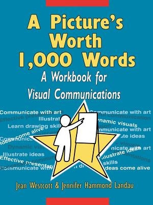 A Picture's Worth 1,000 Words: A Workbook for Visual Communications by Westcott, Jean