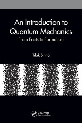 An Introduction to Quantum Mechanics: From Facts to Formalism by Sinha, Tilak