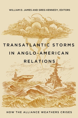 Transatlantic Storms in Anglo-American Relations: How the Alliance Weathers Crises by James, William D.