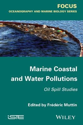 Marine Coastal and Water Pollutions: Oil Spill Studies by Muttin, Frédéric