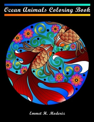 Ocean Animals Coloring Book: For adults teens kids ages 8-10 8-12. Contains mandala coloring pages of underwater ocean sea and marine life. Whale p by Moderiz, Emmet H.