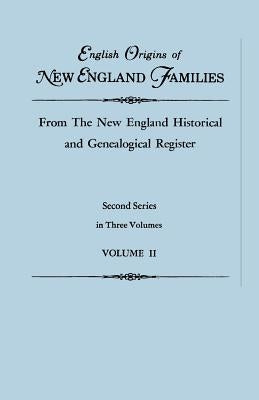 English Origins of New England Families, from the New England Historical and Genealogical Register. Second Series, in Three Volumes. Volume II by Roberts, Gary Boyd Ed