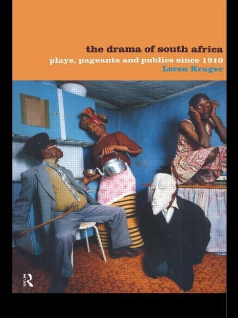 The Drama of South Africa: Plays, Pageants and Publics Since 1910 by Kruger, Loren