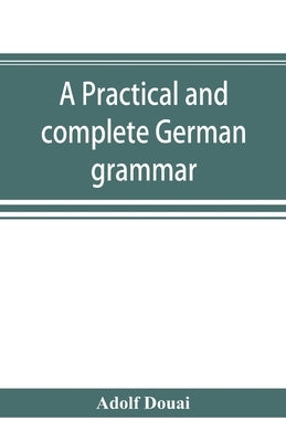 A practical and complete German grammar by Douai, Adolf