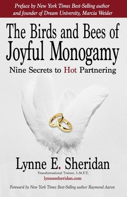 The Birds and Bees of Joyful Monogamy: Nine Secrets to Hot Partnering by Sheridan, Lynne E.