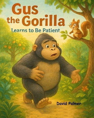 Gus the Gorilla Learns to be Patient: How Gus Learned That Good Things Take Time by Palmer, David