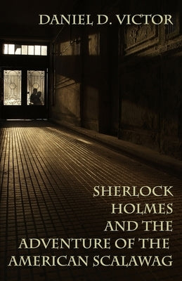 Sherlock Holmes and The Adventure Of The American Scalawag by Victor, Daniel D.