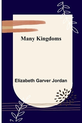 Many Kingdoms by Garver Jordan, Elizabeth