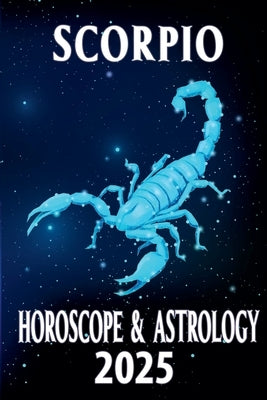 Scorpio Horoscope & Astrology 2025 by Astraea, Thalia C.