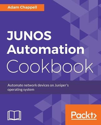 JUNOS Automation Cookbook by Chappell, Adam