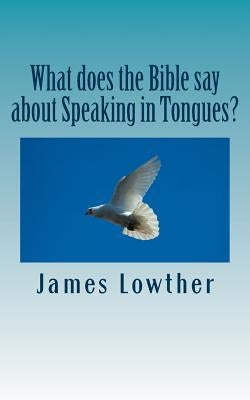 What does the Bible say about Speaking in Tongues? by Lowther, James