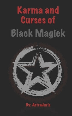 Karma and Curses of Black Magick by Juris, Astra