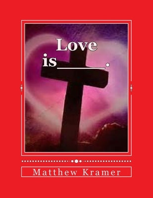 Love is____. by Kramer, Matthew D.