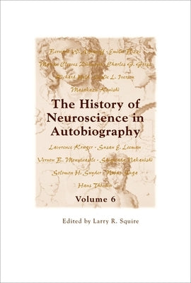 History of Neuroscience in Autobiography Volume 6 by Squire, Larry R.