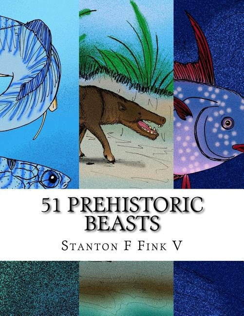 51 Prehistoric Beasts: Everyone Should Know About by Fink V., Stanton F.