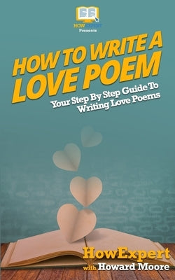 How To Write a Love Poem: Your Step-By-Step Guide To Writing Love Poems by Moore, Howard