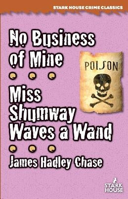 No Business of Mine / Miss Shumway Waves a Wand by Chase, James Hadley