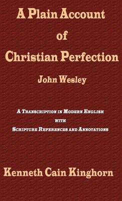 A Plain Account of Christian Perfection as Believed and Taught by the Reverend Mr. John Wesley: A Transcription in Modern English by Wesley, John