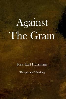Against the Grain by Huysmans, Joris Karl