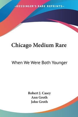 Chicago Medium Rare: When We Were Both Younger by Casey, Robert J.